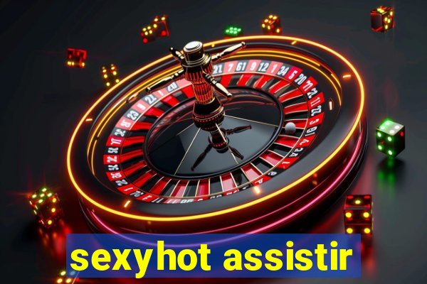 sexyhot assistir